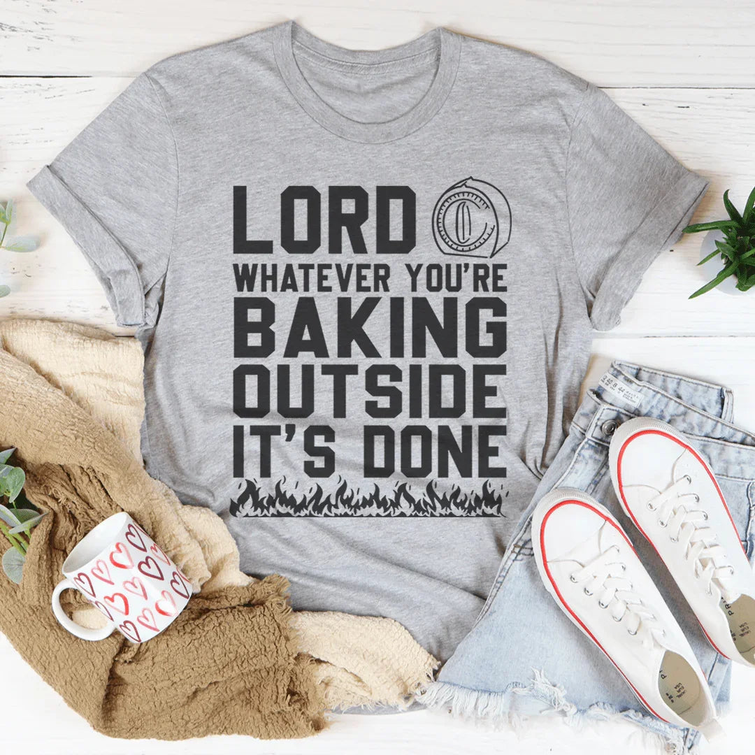 Summer Heat Faith Humor Graphic T-Shirt – "Lord Whatever You're Baking Outside It's Done"