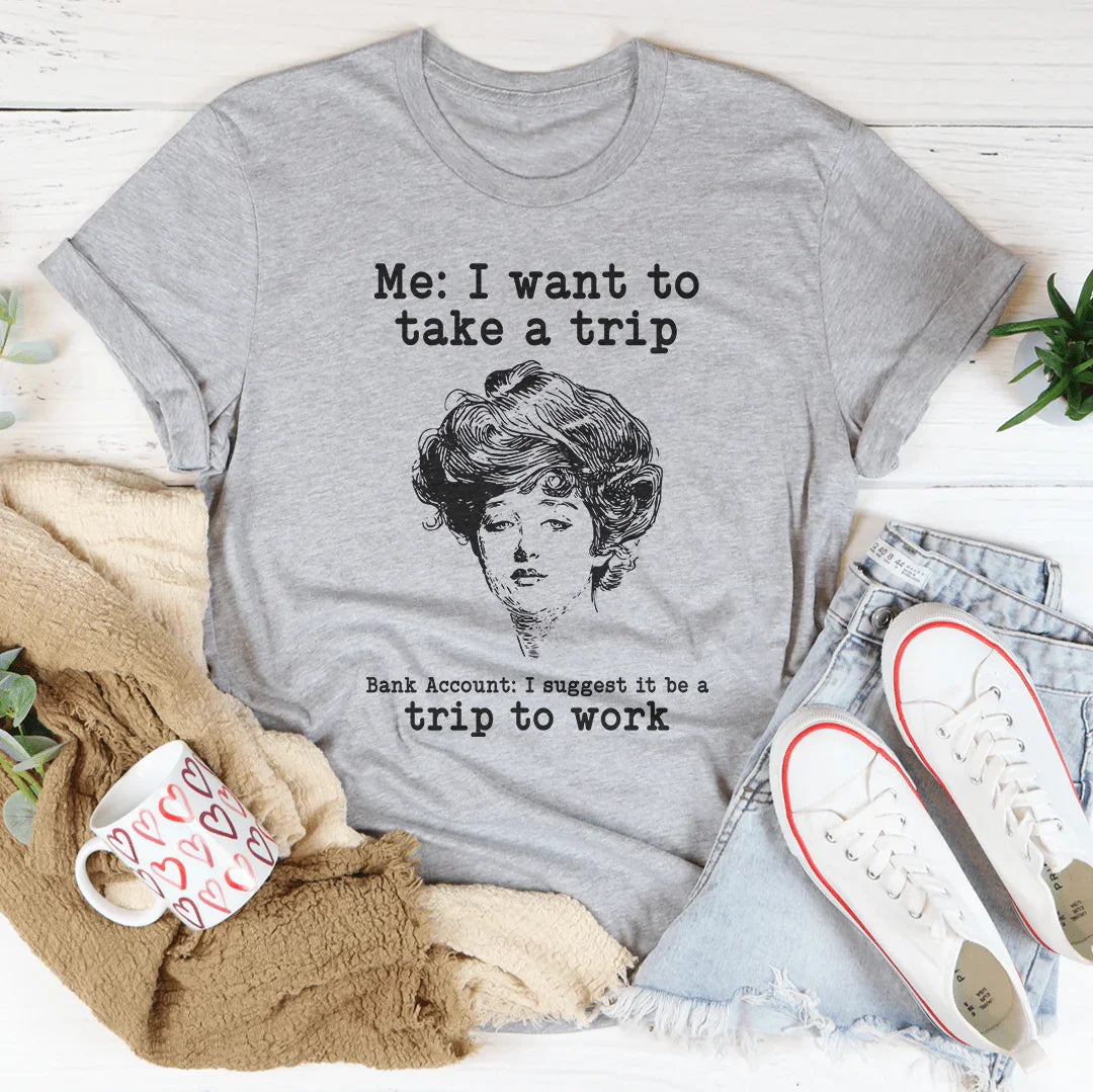Me I Want To Take A Trip Tee