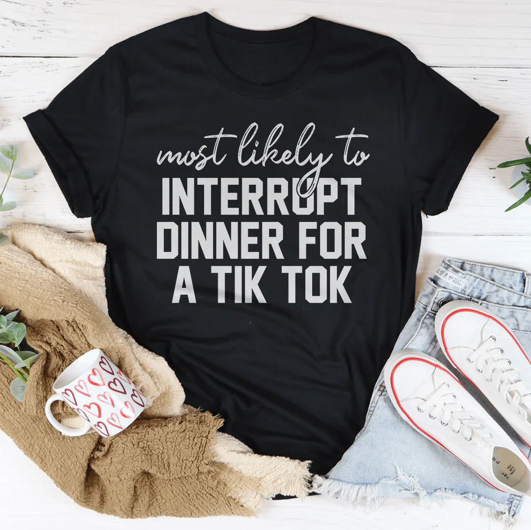 Most Likely To Interrupt Dinner For A Tik Tok Thanksgiving Tee
