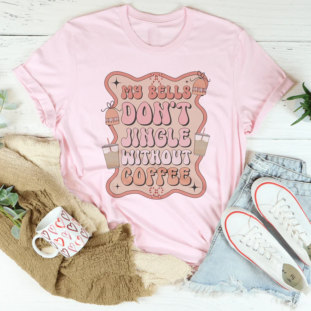 My Bells Don't Jingle Without Coffee Tee