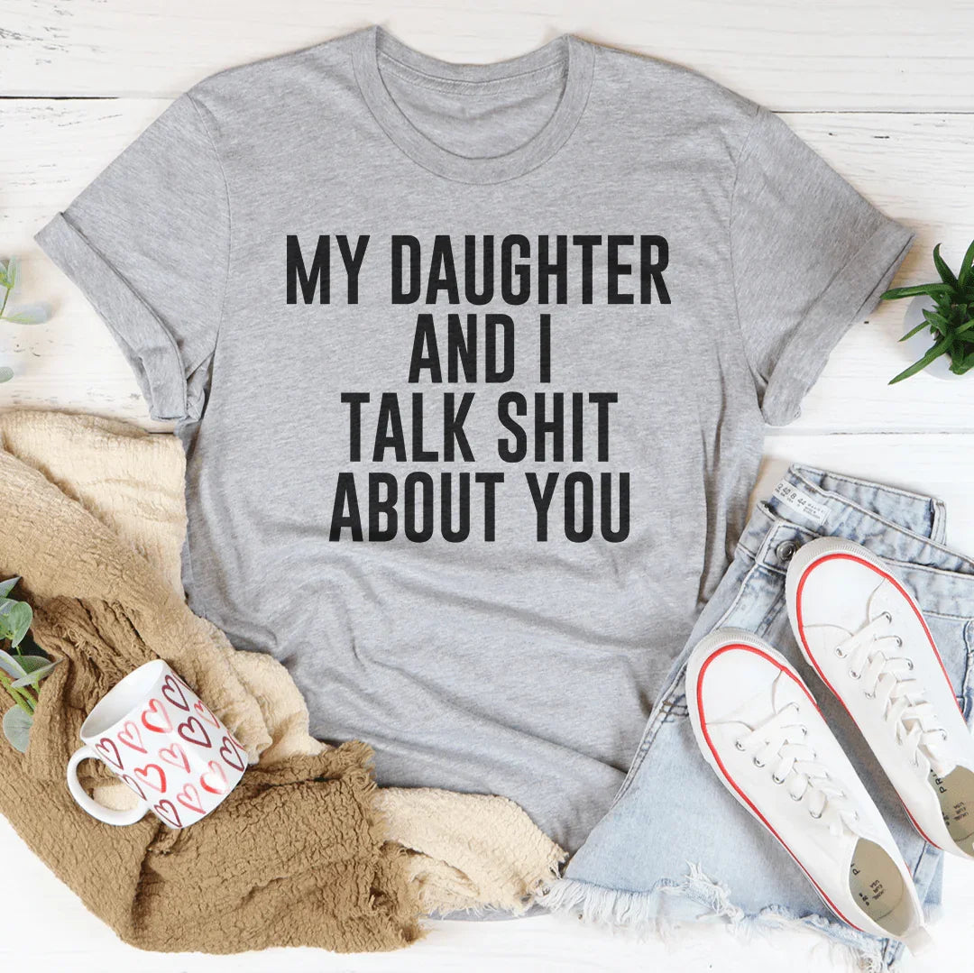 "My Daughter & I Talk Shit About You" – Funny Mother Daughter Quote Tee