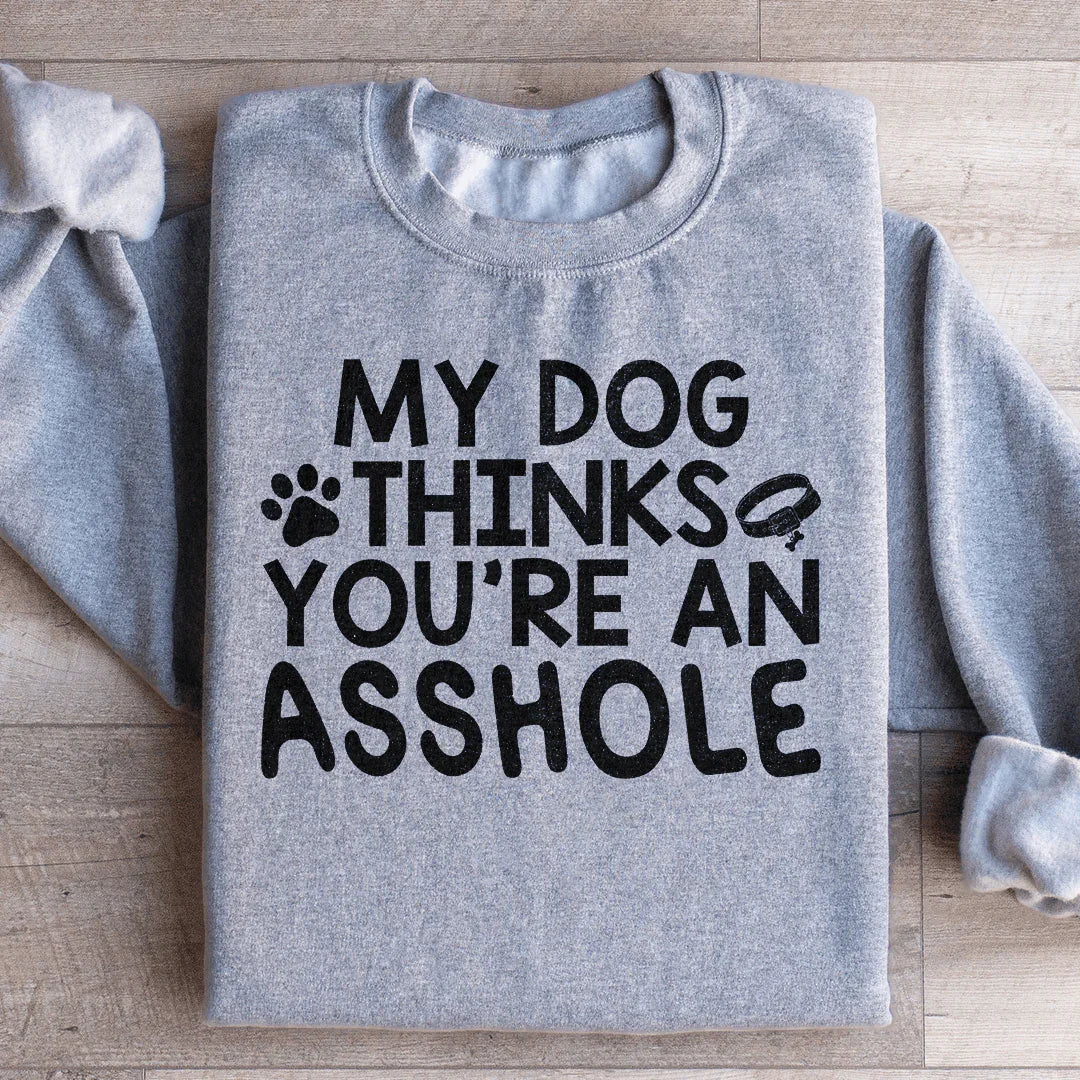 My Dog Thinks You're An Sweatshirt