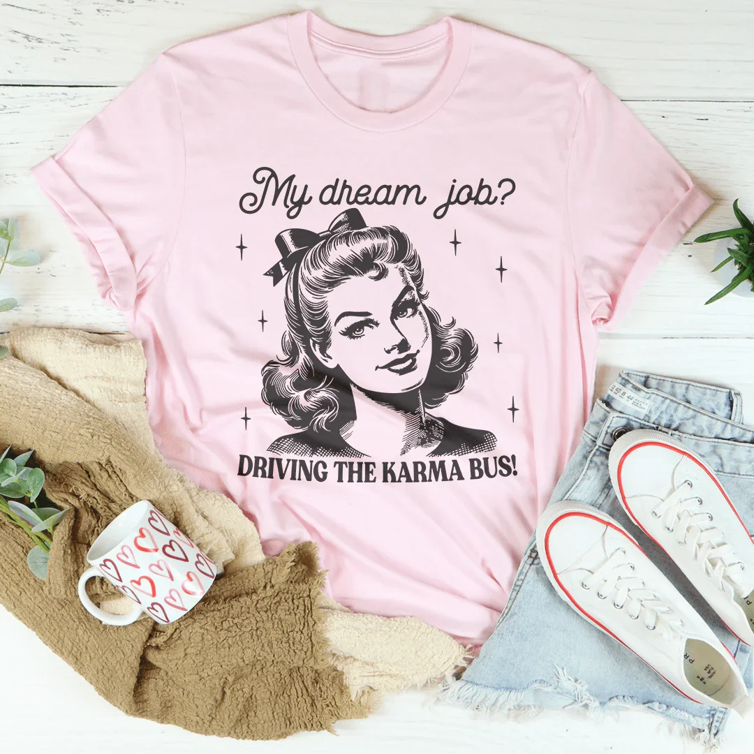 My Dream Job Driving The Karma Bus Tee