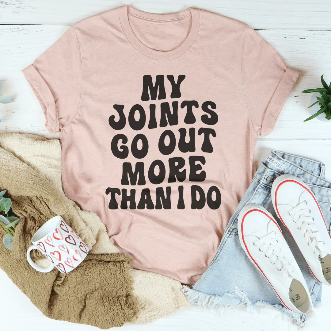 My Joints Go Out More Than I Do Tee