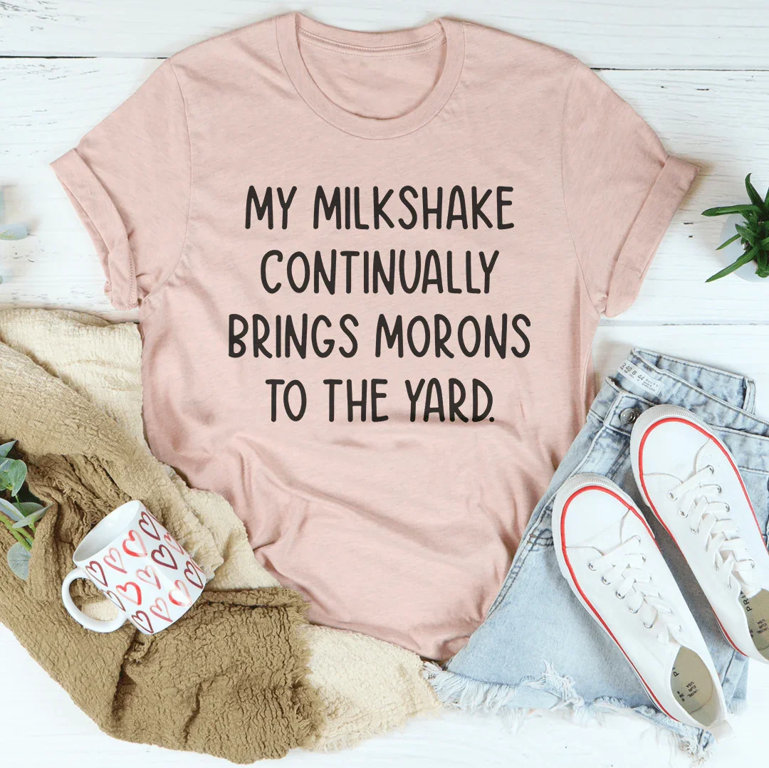 My Milkshake Continually Brings Morons To The Yard Tee