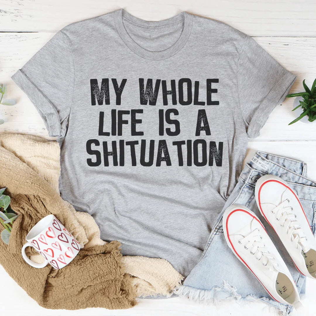 My Whole Life Is A Shituation Tee