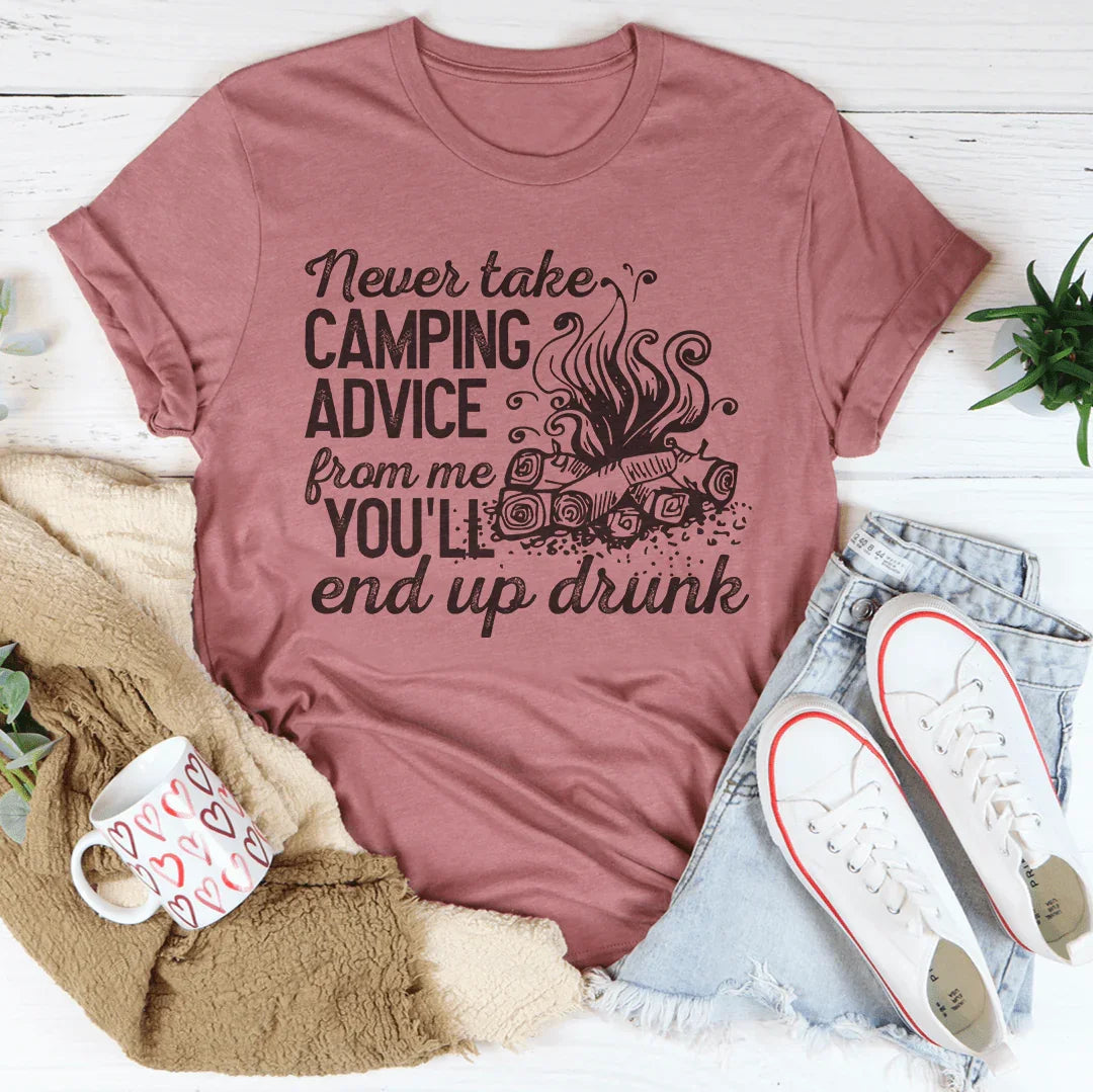 Never Take Camping Advice From Me You'll End Up Drunk Tee