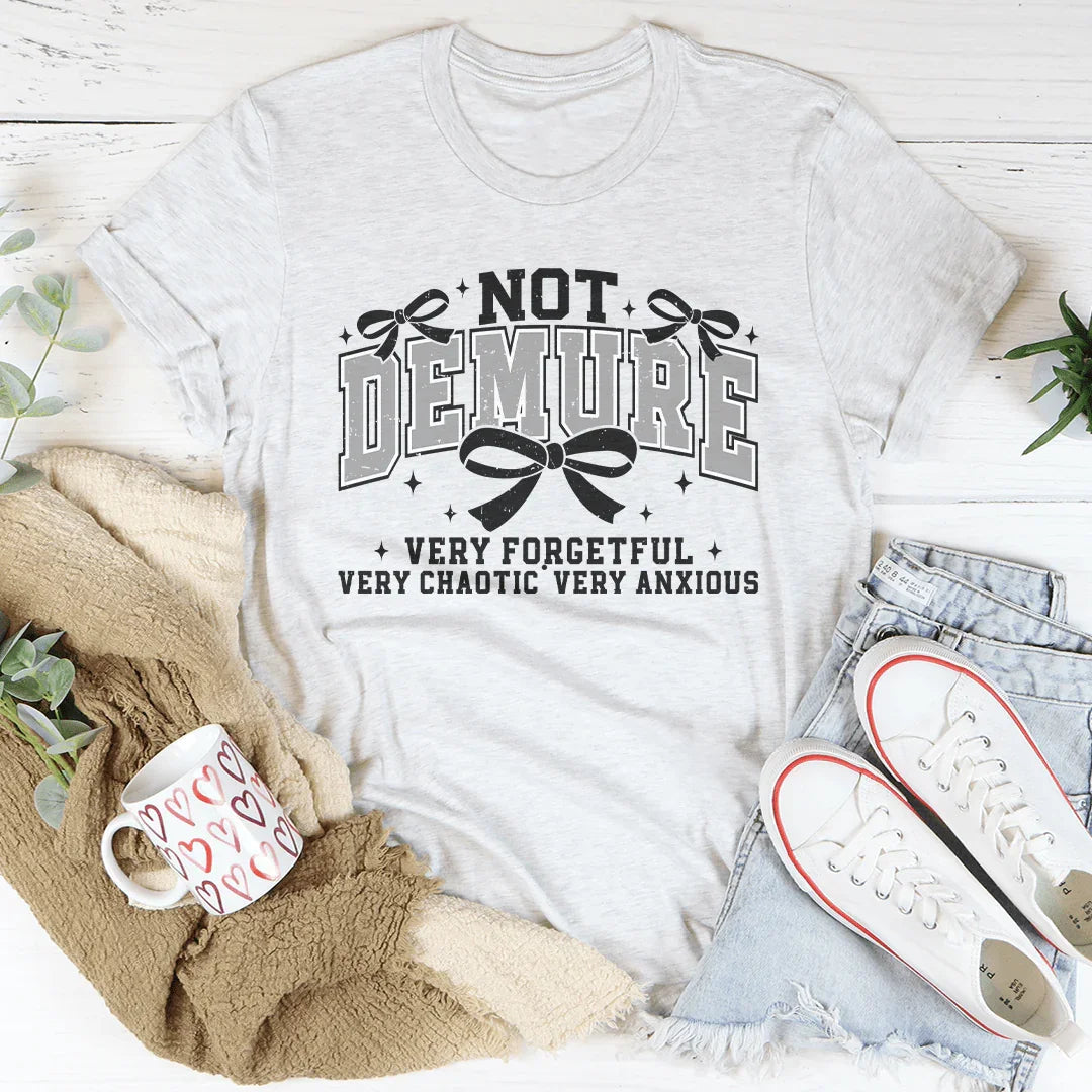 Not Demure Very Forgetful Very Chaotic very Anxious Tee