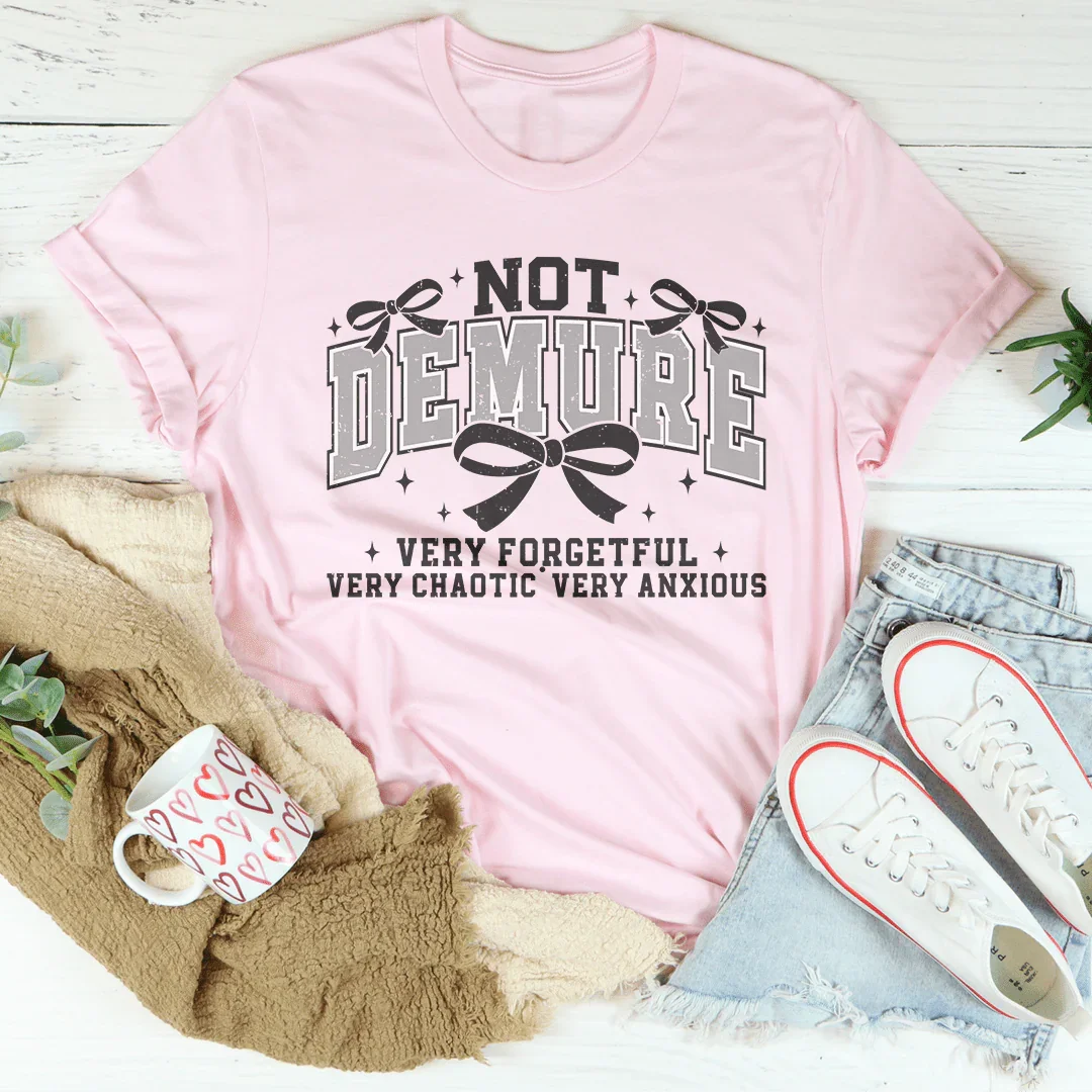 Not Demure Very Forgetful Very Chaotic very Anxious Tee