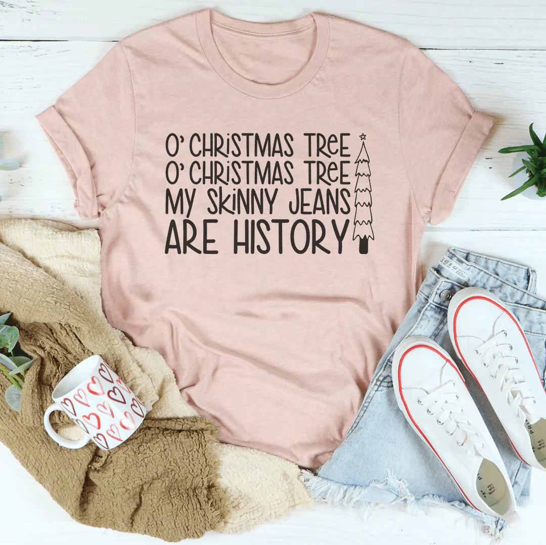 O Chiristmas Tree My Skinny Jeans Are History Tee
