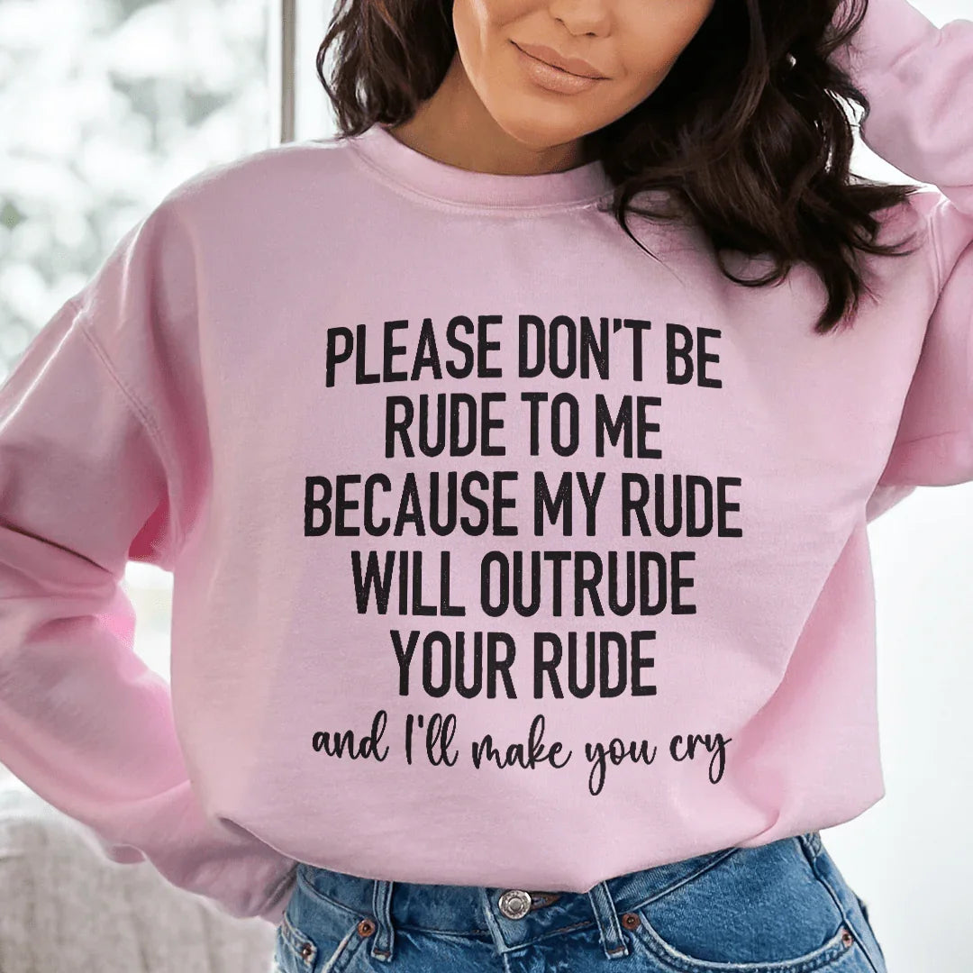 Please Don't Be Rude to Me Sweatshirt
