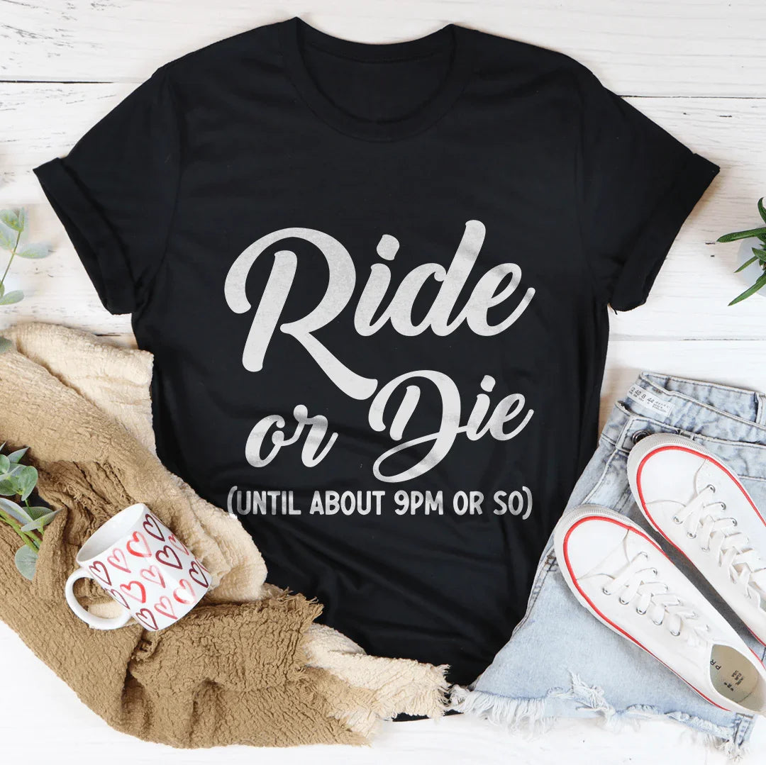 Ride Or Die Until About pm Or So Tee
