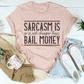 Sarcasm Is Much Cheaper Than Bail Money Tee
