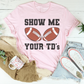Show Me Your TD's Tee