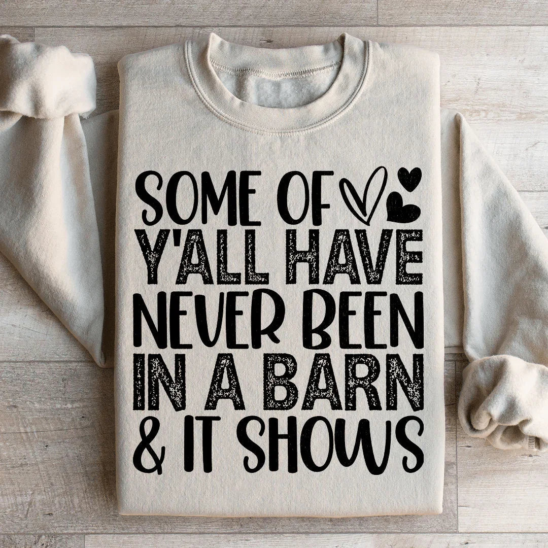 Some Of Y All Have Never Been In A Barn & It Shows Sweatshirt