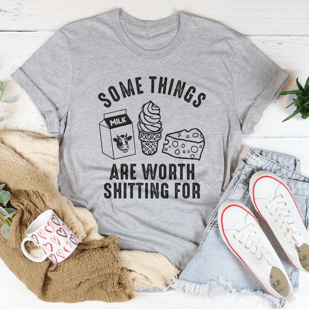 Some Things Are Worth Shitting For Tee