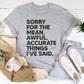 Sorry For The Mean Awful Accurate Things I've Said Tee