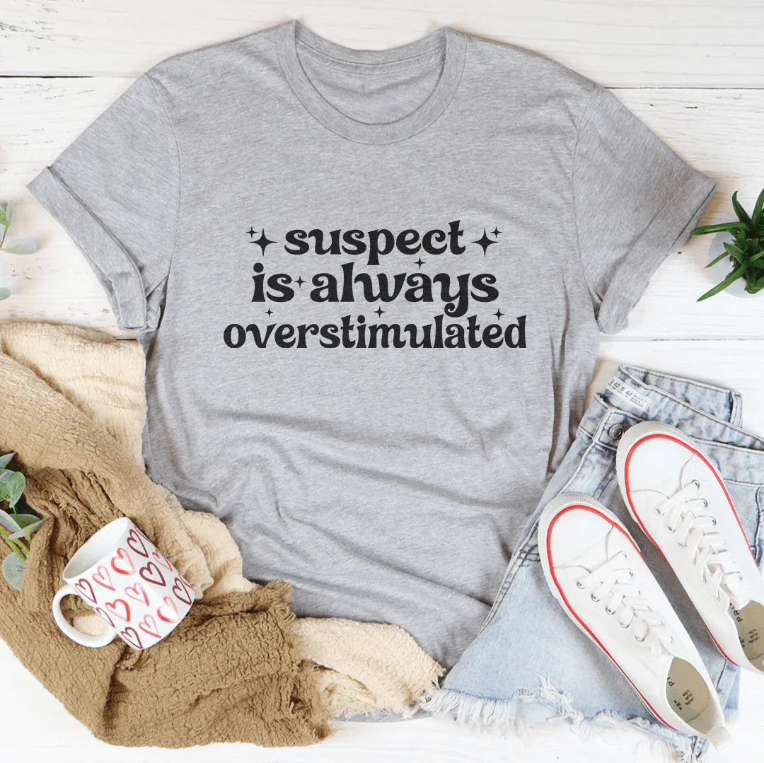 Suspect Is Always Overstimulated Tee