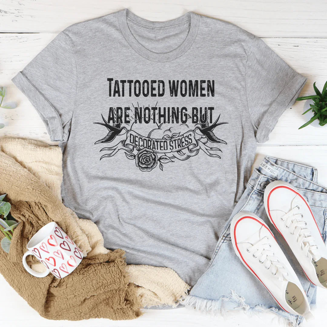 Tattooed Women Are Nothing But Decorated Stress Tee
