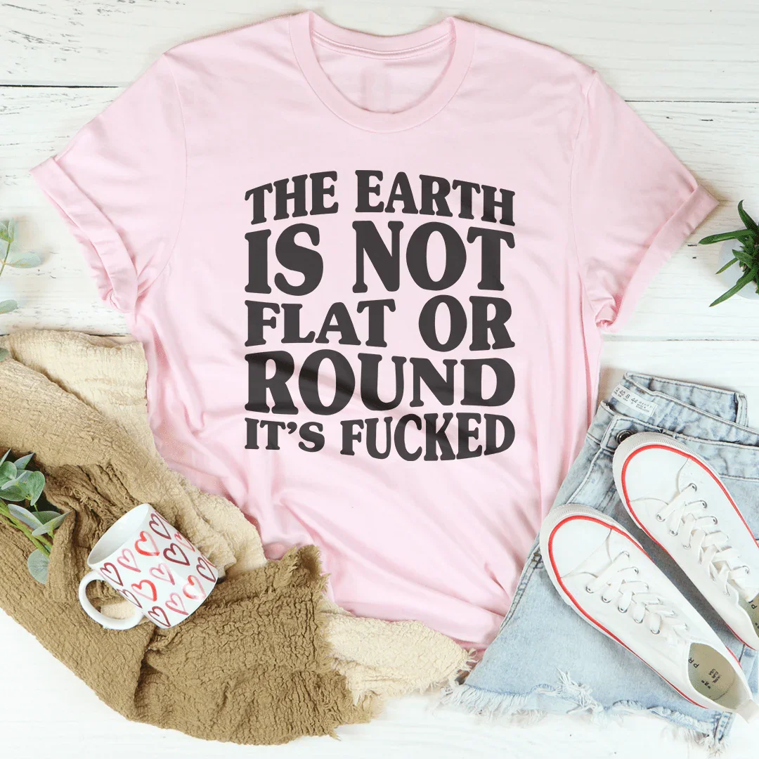 "The Earth Isn't Flat Or Round" – Sarcastic Humor Graphic Tee