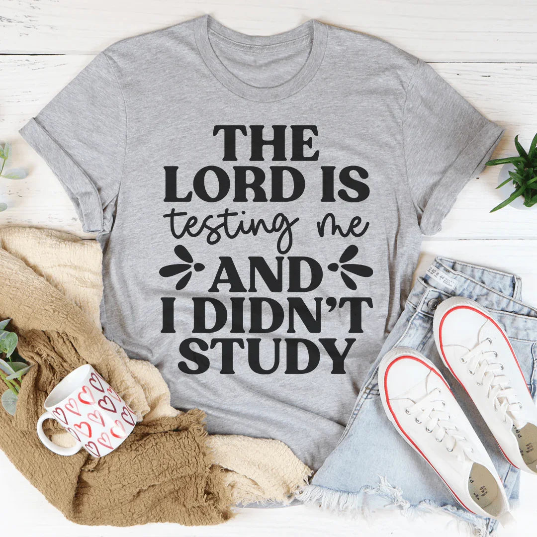 The Lord Is Testing Me And I Didn’t Study Tee