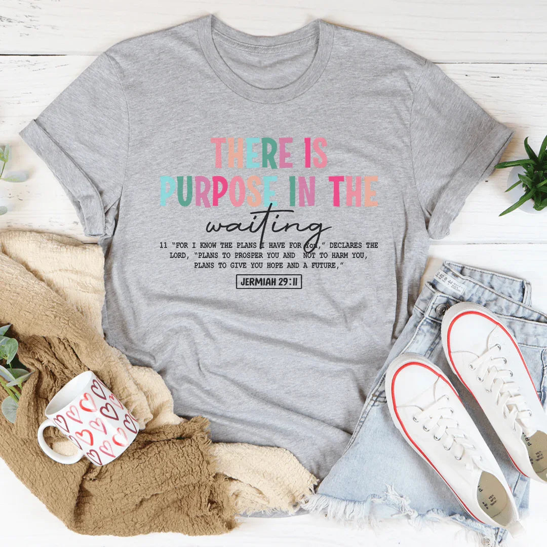 There Is A Purpose In The Waiting Tee