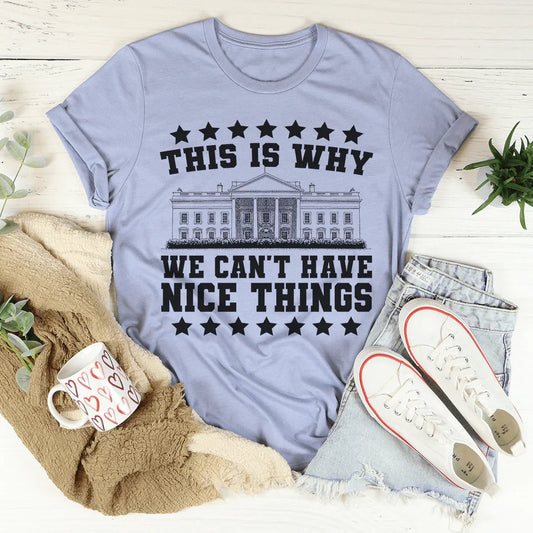 This Is Why We Can't Have Nice Things Tee