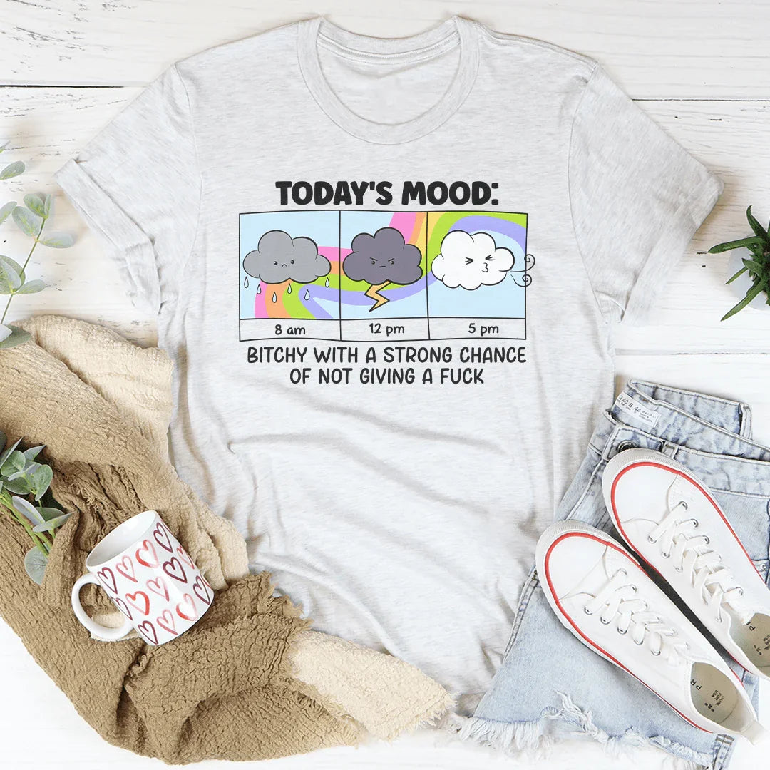 Today's Mood B-tchy With A Strong Chance Of Not Giving A F_ck Tee