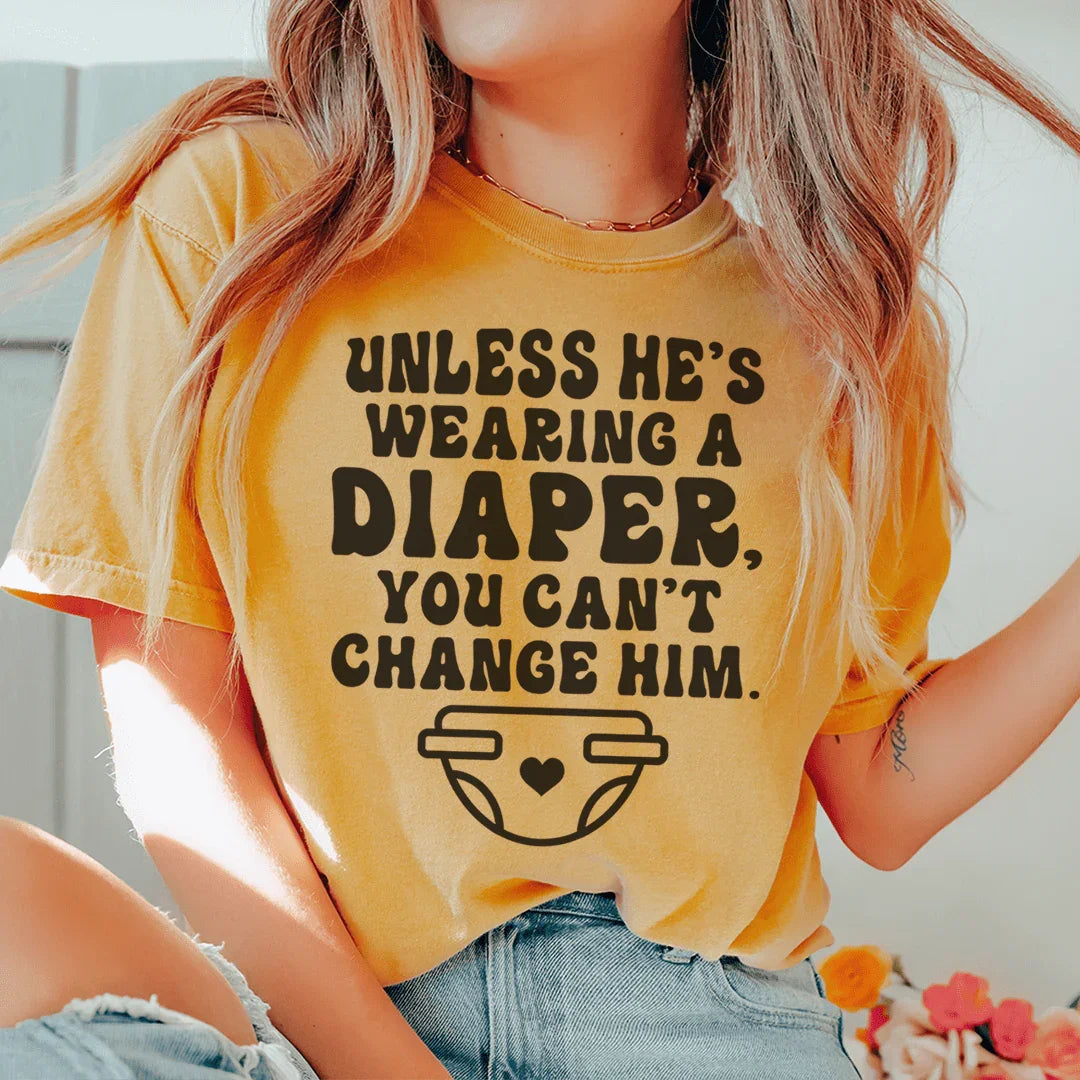Witty Relationship Wisdom Shirt – "Unless He's Wearing A Diaper" Graphic Tee