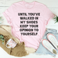 Until You've Walked In My Shoes Keep Your Opinion To Yourself Tee