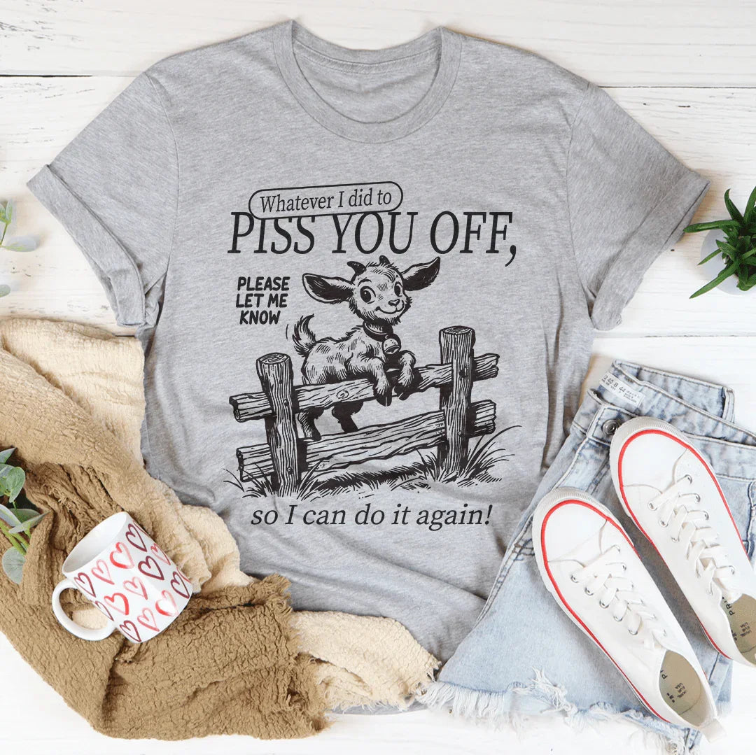 Snarky Attitude Graphic Shirt – "Whatever I Did To Piss You Off"