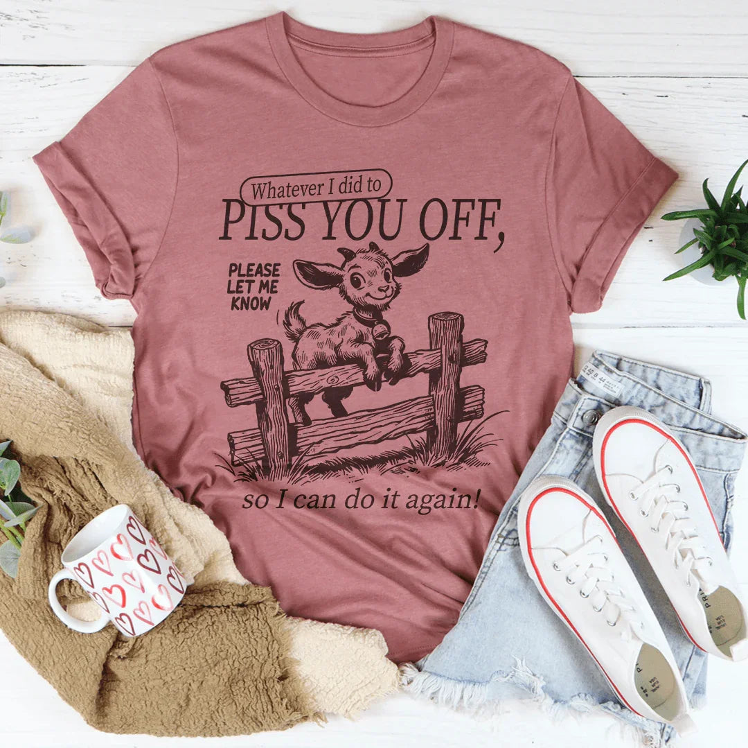 Snarky Attitude Graphic Shirt – "Whatever I Did To Piss You Off"