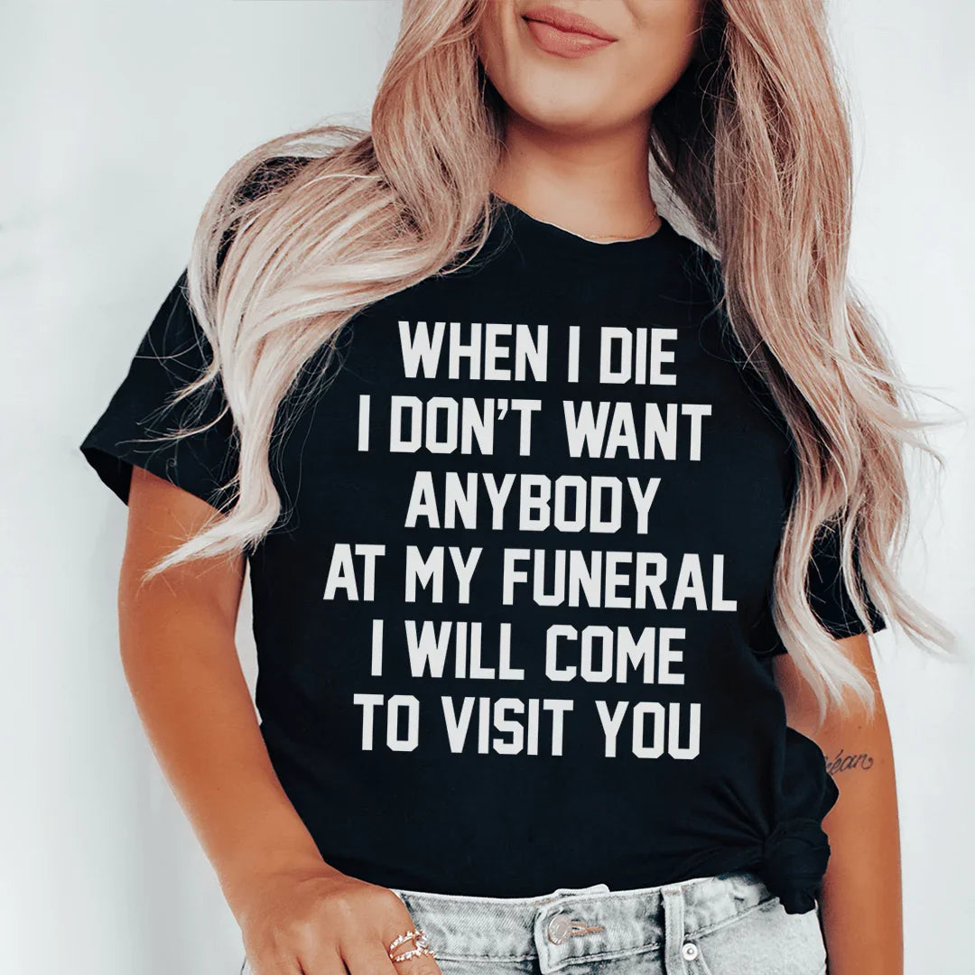 Dark Humor Quote Graphic Tee – "When I Die I Will Come To Visit You"