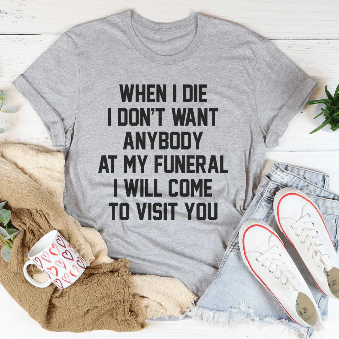 Dark Humor Quote Graphic Tee – "When I Die I Will Come To Visit You"
