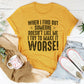 When I Find Out Someone Doesn't Like Me I Try To Make It Worse Tee