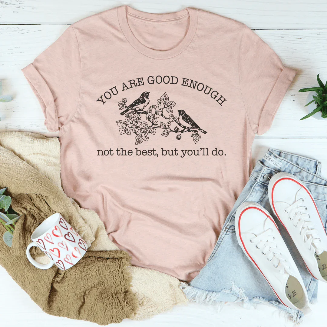 You Are Good Enough Not The Best But You'll Do Tee