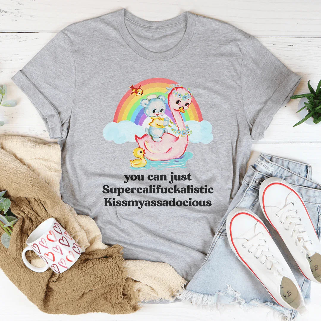 You Can Just Supercalifuckalistic Tee