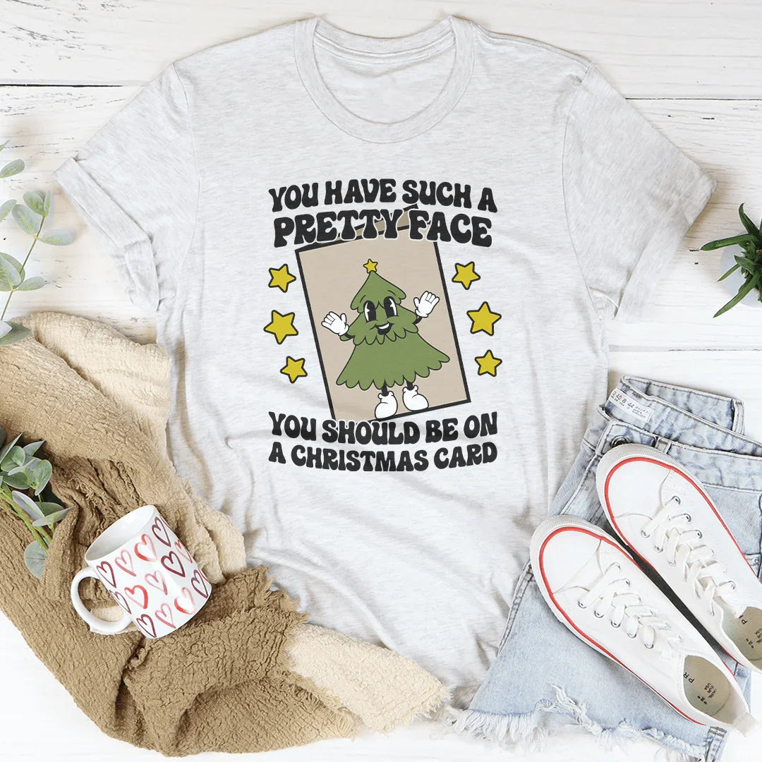 You Have Such A Pretty Face You Should Be On A Christmas Card Tee