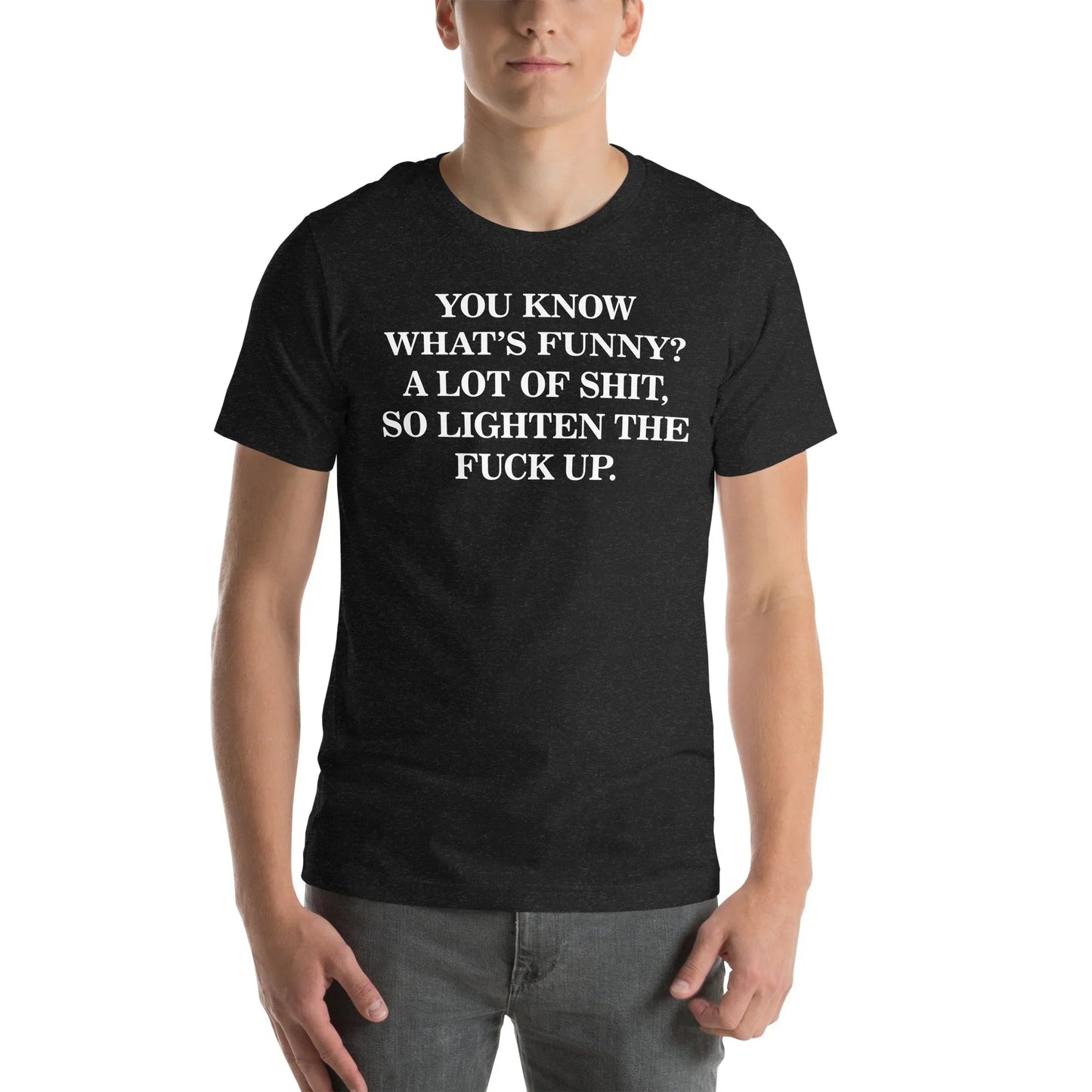 You Know What’s Funny A Lot Of S* So Lighten The F* Up Tee