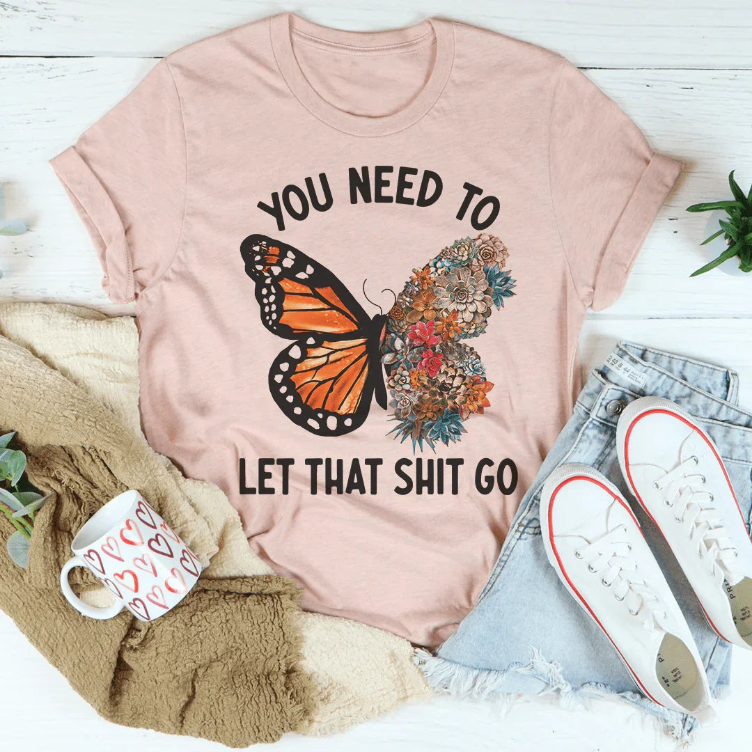 You Need To Let That Go Tee