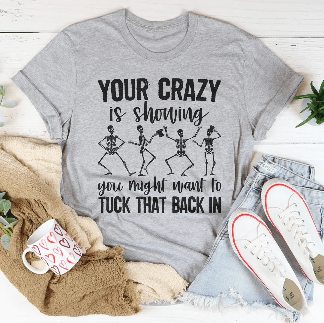 Your Crazy Is Showing You Might Want To Tuck That Back In Tee