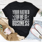 Your Hatred For Me Is None Of My Business Tee